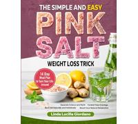 The Simple and Easy Pink Salt Diet Weight Loss Trick! Control Cravings, Burn Fat Naturally, Boost Natural Metabolism: Diet Cookbook with Pink Salt Recipes and14 Day Meal Plan to Turn Your Life Around