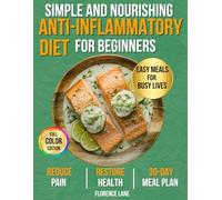 The Simple and Nourishing Anti-Inflammatory Diet Cookbook for Beginners: Easy, Science-Backed Recipes + 30-Day Meal Plan to Eat Healthy, Feel Better, ... Your Health (Healthy Living Made Simple)