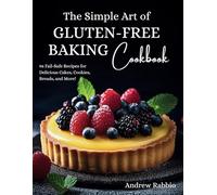 The Simple Art of Gluten-Free Baking Cookbook: Satisfy Your Cravings With Delicious and Easy Recipes for Snacks, Bread, and Desserts; Featuring ... Dairy-Free Options (The Simple Art of Baking)