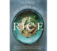 The Simple Art of Rice: Recipes from Around the World for the Heart of Your Table