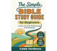 The Simple Bible Study Guide for Beginners: A Clear, No-Guilt Walkthrough of All 66 Books-See the Big Picture of the Bible with Straightforward ... Hands-On Activities (Bible Study Essentials)