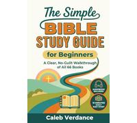 The Simple Bible Study Guide for Beginners: A Clear, No-Guilt Walkthrough of All 66 Books-See the Big Picture of the Bible with Straightforward ... Hands-On Activities (Bible Study Essentials)
