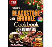 The Simple Blackstone Griddle Cookbook for Beginners: 2500 Days of Easy and Delicious Recipes for Home Picnics, BBQs & Family Dinners | Secret Tips and Master Techniques to Cook Like a Pro