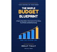 The Simple Budget Blueprint: A Step-by-Step Guide to Take Control of Your Money, Pay Off Debt, and Build Real Savings - for Beginners, Students, Professionals, and Small Business Owners
