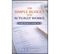 The Simple Budget That Actually Works for People Over 35: A No-Stress Plan to Take Control of Your Money Without Giving Up Your Life (Build a Steady Financial Life Without the Stress)