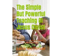 The Simple But Powerful Teaching Of Jesus Christ: How the Words of Jesus Confront Religion, Tradition, and Modern Christianity