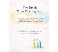 The Simple Calm Coloring Book: Easy Patterns, Gentle Prompts, and Mindful Moments for Anxiety Relief