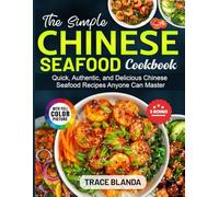 The Simple Chinese Seafood Cookbook: Quick, Authentic, and Delicious Chinese Seafood Recipes Anyone Can Master