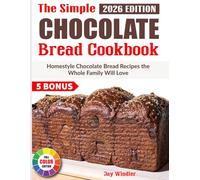 The Simple Chocolate Bread Cookbook: Homestyle Chocolate Bread Recipes the Whole Family Will Love