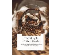 The Simple Coffee Guide: 8-Book Mini Series for Beginners in the World of Coffee