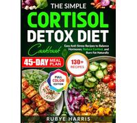 The Simple Cortisol Detox Diet Cookbook: Easy Anti-Stress Recipes to Balance Hormones, Reduce Cortisol, and Burn Fat Naturally