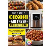 The Simple Cosori Air Fryer Cookbook: Quick & Easy Recipes for Healthy, Crispy, and Delicious Meals