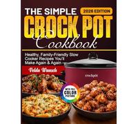 The Simple Crock Pot Cookbook: Healthy, Family-Friendly Slow Cooker Recipes You’ll Make Again & Again