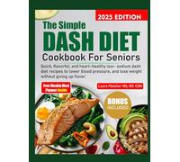 THE SIMPLE DASH DIET COOKBOOK FOR SENIORS: Quick, Flavorful, and Heart-Healthy Low-Sodium DASH Diet Recipes to Lower Blood Pressure, and Lose Weight Without Giving Up Flavor