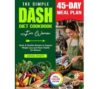 The Simple Dash Diet Cookbook for Women: Quick & Healthy Recipes to Support Weight Loss and Heart Health for Women