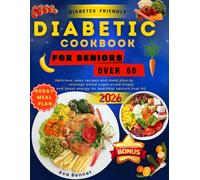 The Simple Diabetic Cookbook for Seniors Over 60: Delicious, easy recipes and meal plan to manage blood sugar, avoid stress, and boost energy for healthier seniors over 60.