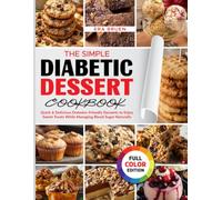 The Simple Diabetic Dessert Cookbook: Quick & Delicious Diabetes-Friendly Desserts to Enjoy Sweet Treats While Managing Blood Sugar Naturally