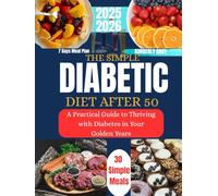 THE SIMPLE DIABETIC DIET AFTER 50: A Practical Guide to Thriving with Diabetes in Your Golden Years