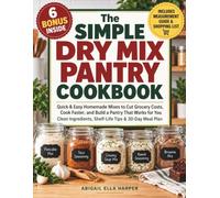 The Simple Dry Mix Pantry Cookbook: Quick & Easy Homemade Mixes to Cut Grocery Costs, Cook Faster, and Build a Pantry That Works for You | Clean Ingredients, Shelf-Life Tips & 30-Day Meal Plan