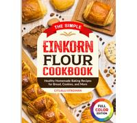 The Simple Einkorn Flour Cookbook: Healthy Homemade Baking Recipes for Bread, Cookies, and More