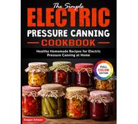 The Simple Electric Pressure Canning Cookbook: Healthy Homemade Recipes for Electric Pressure Canning at Home