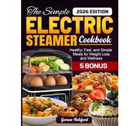 The Simple Electric Steamer Cookbook: Healthy, Fast, and Simple Meals for Weight Loss and Wellness