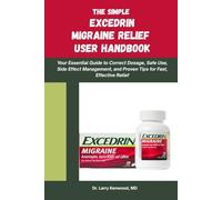 THE SIMPLE EXCEDRIN MIGRAINE RELIEF HANDBOOK: Your Essential Guide to Correct Dosage, Safe Use, Side Effect Management, and Proven Tips for Fast, Effective Relief