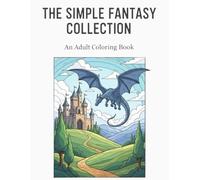 The Simple Fantasy Collection: An Easy Adult Coloring Book with 50 Bold and Clean Designs for Quick Relaxation and Stress Relief (Alternate Realities: Medium Collection)