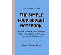 The Simple Food Budget Notebook: Plan, Save, and Enjoy Every Meal - Your Eight-W uide to Smarter Grocery Spending