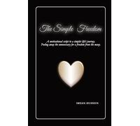 The Simple Freedom: A motivational script to a simpler life's journey. Peeling away the unnecessary for a freedom from the maze.