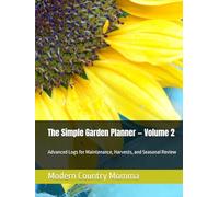 The Simple Garden Planner - Volume 2: Advanced Logs for Maintenance, Harvests, and Seasonal Review
