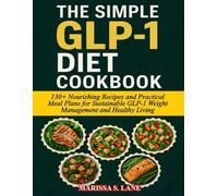 THE SIMPLE GLP-1 DIET COOKBOOK: 130+ Nourishing Recipes and Practical Meal Plans for Sustainable GLP-1 Weight Management and Healthy Living