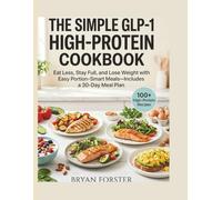The Simple GLP-1 High-Protein Cookbook: Eat Less, Stay Full, and Lose Weight with Easy Portion-Smart Meals-includes a 30-Day Meal Plan