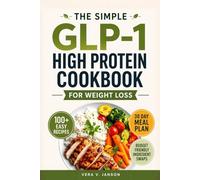 The Simple Glp-1 High Protein Cookbook for Weight Loss: 100+ Low-Carb Recipes to Protect Muscle, Reduce Side Effects, And Keep The Weight Off | 70-Day Stress-Free Meal Plan with Planner Added
