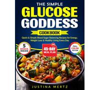 The Simple Glucose Goddess Cookbook: Quick & Simple Blood Sugar Balancing Recipes for Energy, Weight Loss & Healthy Living Every Day