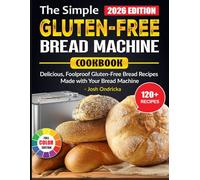 The Simple Gluten-Free Bread Machine Cookbook: Delicious, Foolproof Gluten-Free Bread Recipes Made with Your Bread Machine