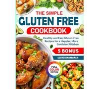 The Simple Gluten Free Cookbook: Healthy and Easy Gluten-Free Recipes for a Happier, More Confident Kitchen