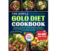 The Simple Golo Diet Cookbook: Delicious Everyday Recipes Designed to Support Healthy Weight Loss, Improve Energy, and Simplify Your Wellness Journey