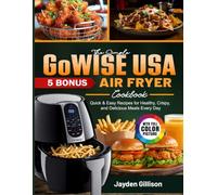 The Simple GoWISE USA Air Fryer Cookbook: Quick & Easy Recipes for Healthy, Crispy, and Delicious Meals Every Day