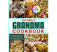 THE SIMPLE GRANDMA COOKBOOK: Easy Traditional Recipes for Busy Families Who Love Homemade Comfort Food