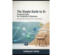 The Simple Guide to AI: Practical Uses for Creativity & Business: Featuring Hands-On Examples from the Furniture Industry