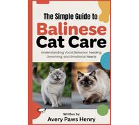 The Simple Guide to Balinese Cat Care: Understanding Vocal Behavior, Feeding, Grooming, and Emotional Needs