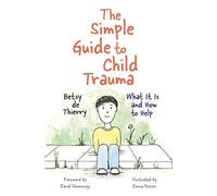 The Simple Guide to Child Trauma: What It Is and How to Help