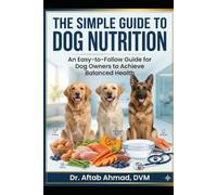 The simple guide to Dog nutrion: An Easy-to-Follow Guide for Dog Owners to Achieve Balanced Health