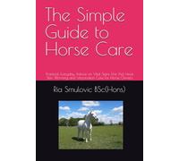 The Simple Guide to Horse Care: Practical, Everyday Advice on Vital Signs, First Aid, Hoof, Skin, Worming and Vaccination Care for Horse Owners