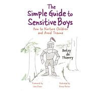 The Simple Guide to Sensitive Boys: How to Nurture Children and Avoid Trauma (Simple Guides)