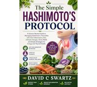 .THE SIMPLE HASHIMOTO’S PROTOCOL : A Science-Backed Guide to Managing Hashimoto’s Thyroiditis with Anti-Inflammatory Diet, Lifestyle Changes, Stress ... Strategies for Energy and Thyroid Health
