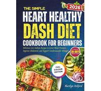 The Simple Heart Healthy DASH Diet Cookbook for Beginners: Delicious Low-Sodium Recipes to Lower Blood Pressure, Improve Cholesterol, and Support Cardiovascular Strength