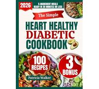 The Simple Heart Healthy Diabetic Cookbook: Quick & Easy Low-Carb, Low-Sodium Recipes to Balance Blood Sugar, Strengthen Your Heart, Boost Energy, and Bring Back Mealtime Happiness