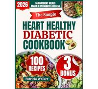 The Simple Heart Healthy Diabetic Cookbook: Quick & Easy Low-Carb, Low-Sodium Recipes to Balance Blood Sugar, Strengthen Your Heart, Boost Energy, and Bring Back Mealtime Happiness